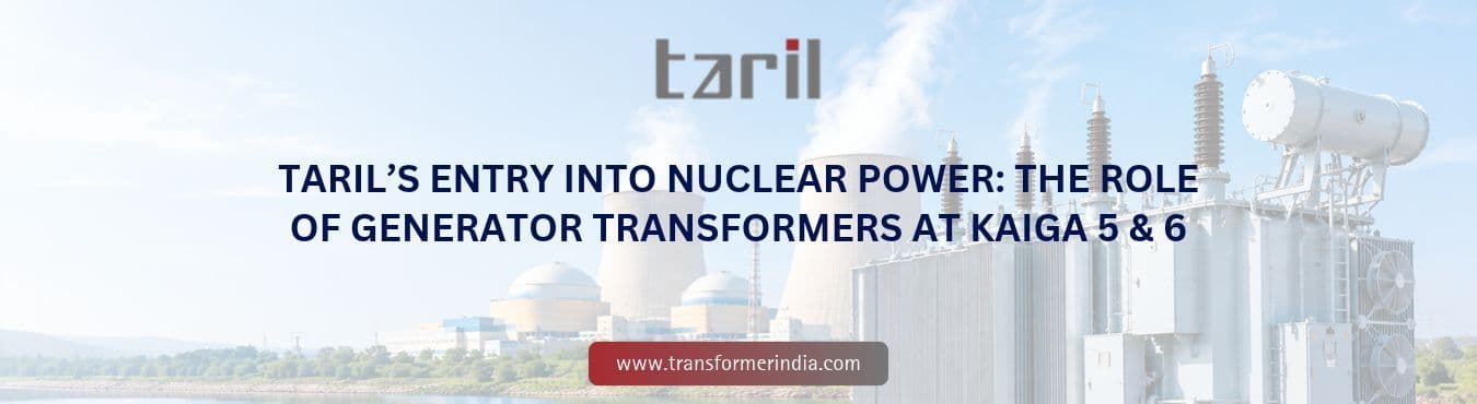 TARIL’s Entry into Nuclear Power_ The Role of Generator Transformers at Kaiga 5 & 6.jpg